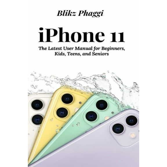 iPhone 11: The Latest User Manual for Beginners, Kids, Teens, and Seniors, (Paperback)