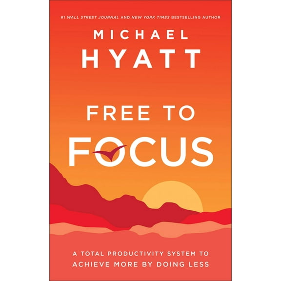 Free to Focus: A Total Productivity System to Achieve More by Doing Less, (Hardcover)