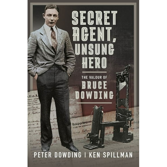 Secret Agent, Unsung Hero: The Valour of Bruce Dowding (Hardcover)