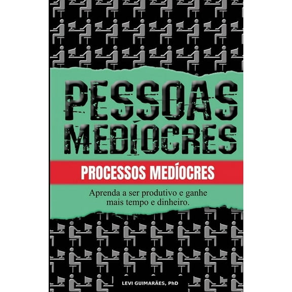Pessoas medíocres, processos medíocres.: Aprenda a ser mais produtivo e ganhe tempo e dinheiro (Paperback)