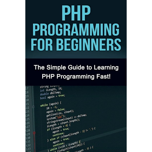 PHP Programming For Beginners: The Simple Guide to Learning PHP Fast ...