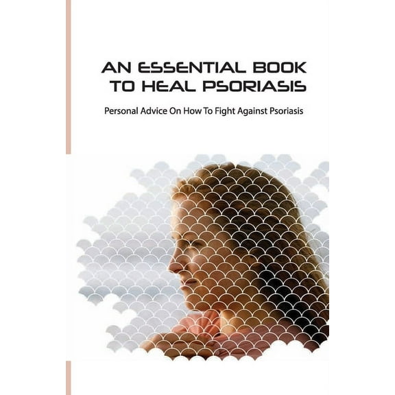 An Essential Book To Heal Psoriasis- Personal Advice On How To Fight Against Psoriasis: Liquid Diet For Psoriasis