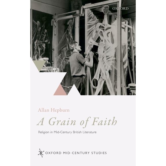 Oxford Mid-Century Studies Grain of Faith: Religion in Mid-Century British Literature, (Hardcover)