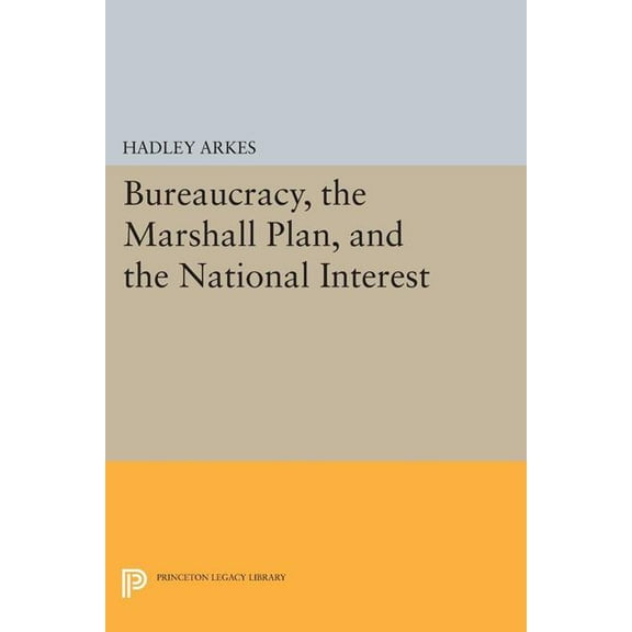 Princeton Legacy Library Bureaucracy, the Marshall Plan, and the National Interest, Book 1251, (Paperback)