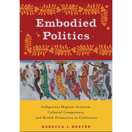 Critical Issues in Health and Medicine Embodied Politics: Indigenous Migrant Activism Cultural Competency and Health Promotion in California (Paperback)