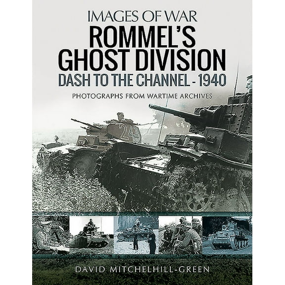 Images of War Rommel's Ghost Division: Dash to the Channel - 1940, (Paperback)