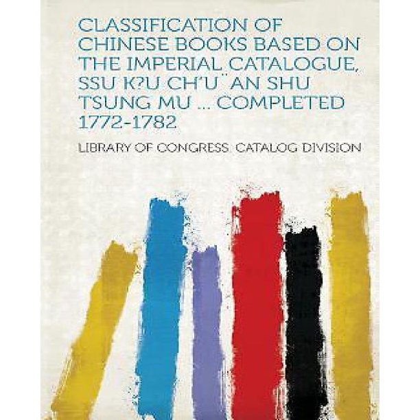 Classification Of Chinese Books Based On The Imperial Catalogue Ssu K U Ch U An Shu Tsung Mu Completed 1772 17 Walmart Com Walmart Com
