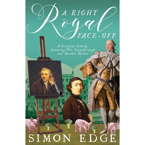 A Right Royal Face-Off: A Georgian Comedy Featuring Thomas Gainsborough and Another Painter, (Paperback)