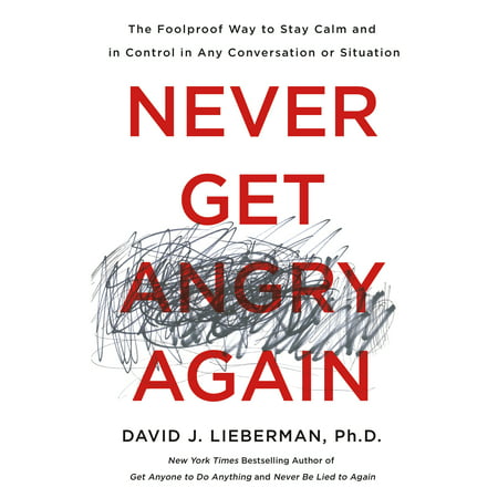 Never Get Angry Again : The Foolproof Way to Stay Calm and in Control in Any Conversation or (The Best Way To Get Someone's Attention)