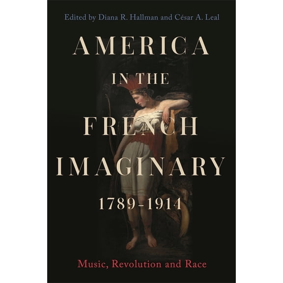 Music in Society and Culture America in the French Imaginary, 1789-1914: Music, Revolution and Race, Book 10, (Hardcover)
