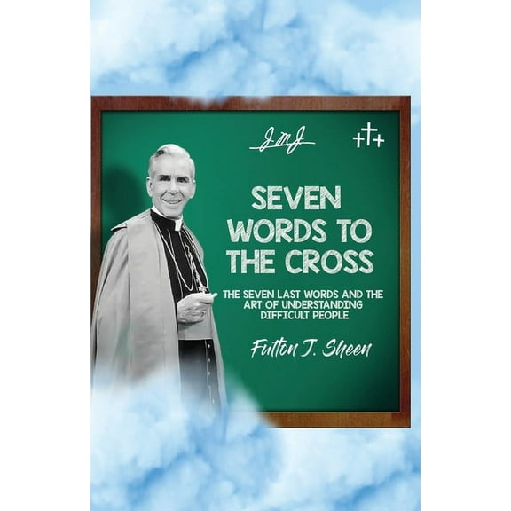 Seven Words to the Cross: The Seven Last Words and the Art of Understanding Difficult People, (Paperback)
