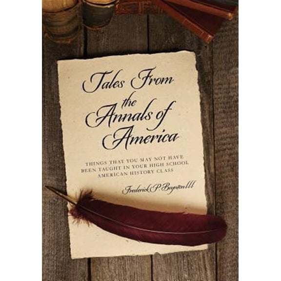 Pre-Owned Tales from the Annals of America : Things That You May Not Have Been Taught in Your High School American History Class