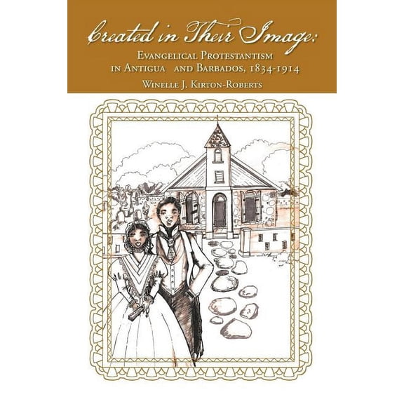 Created in Their Image: Evangelical Protestantism in Antigua and Barbados, 1834-1914, (Paperback)