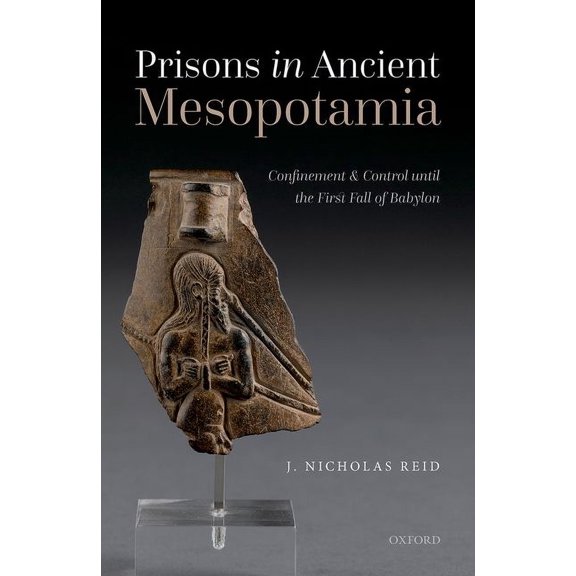 Prisons in Ancient Mesopotamia: Confinement and Control Until the First Fall of Babylon, (Hardcover)