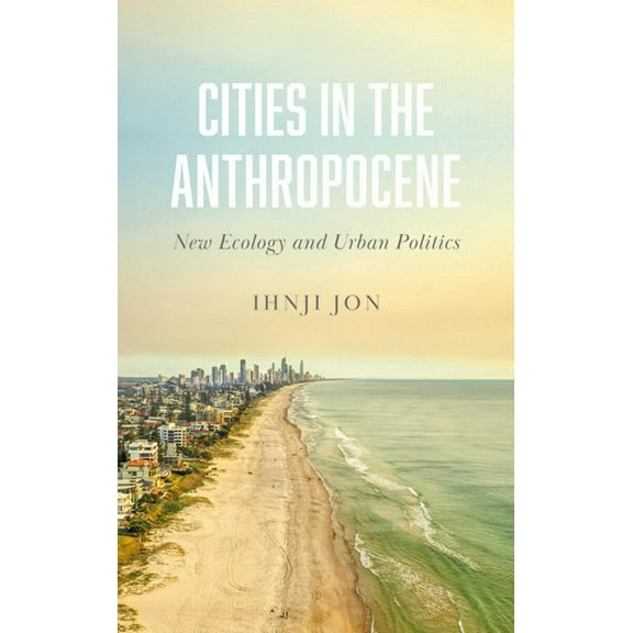 Cities in the Anthropocene: New Ecology and Urban Politics, (Paperback)