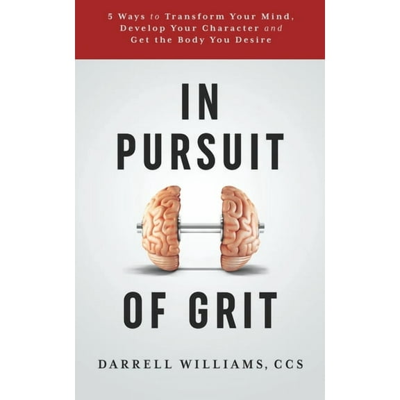 In Pursuit of Grit: 5 Ways to Transform Your Mind, Develop Your Character and Get the Body You Desire (Paperback)