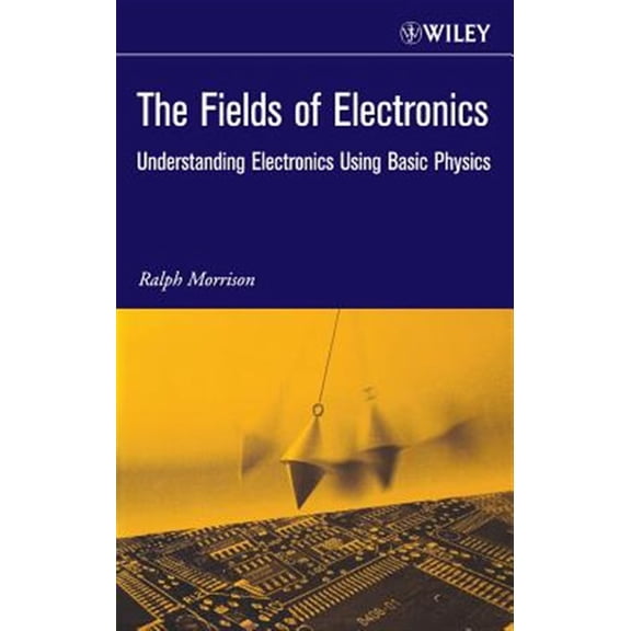 Pre-Owned Wiley-Interscience Publication The Fields of Electronics: Understanding Electronics Using Basic Physics, (Hardcover)