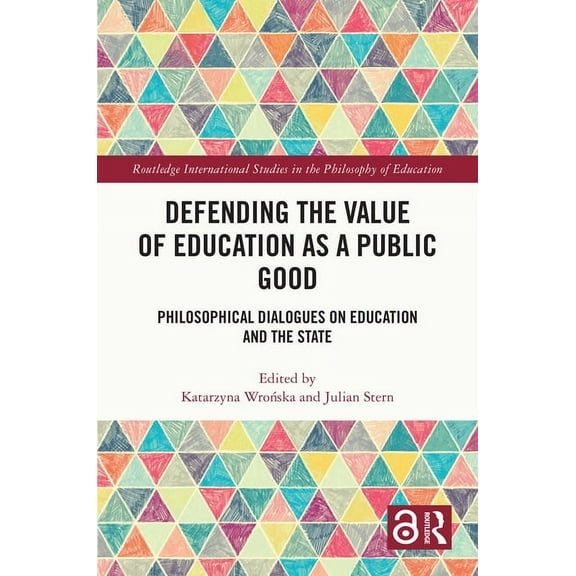 Routledge International Studies in the P Defending the Value of Education as a Public Good: Philosophical Dialogues on Education and the State, (Hardcover)