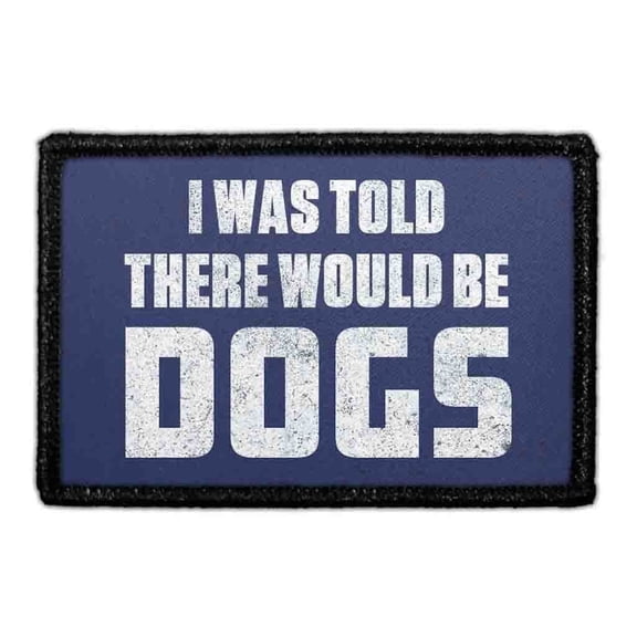 I was Told There Would Be Dogs - Removable Patch