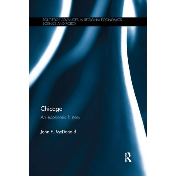 Routledge Advances in Regional Economics Chicago: An economic history, (Paperback)