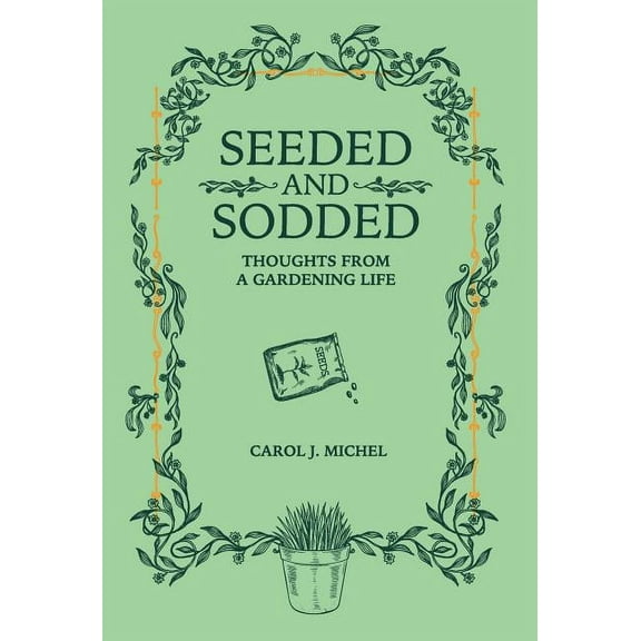 Seeded and Sodded: Thoughts from a Gardening Life, (Hardcover)