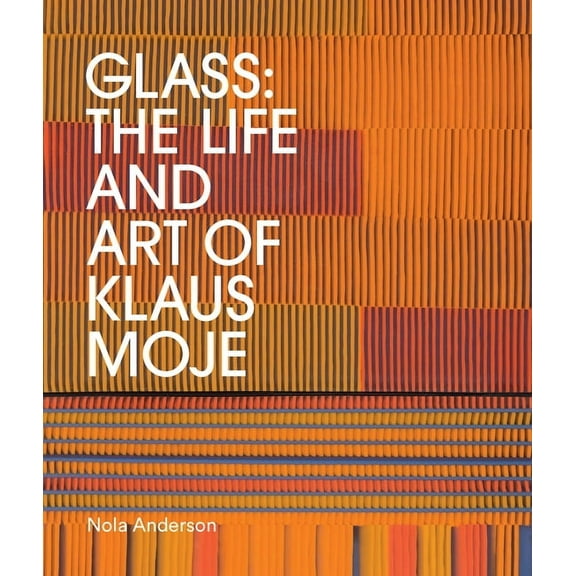 Glass : The Life and Art of Klaus Moje
