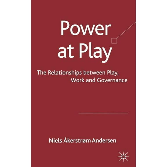 Power at Play: The Relationships Between Play, Work and Governance, (Hardcover)