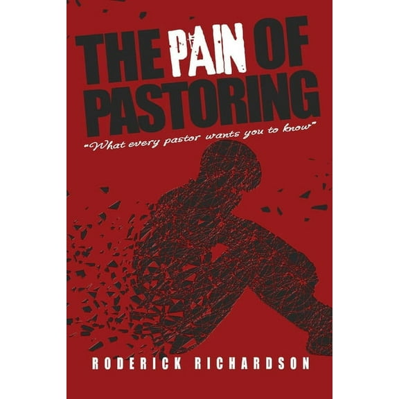 The Pain of Pastoring : What Every Pastor Wants you to Know (Paperback)