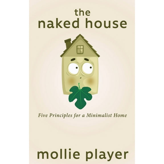 The Naked House: Five Principles for a Minimalist Home, (Paperback)