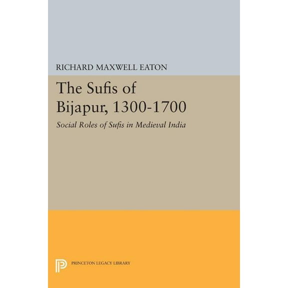 Princeton Legacy Library The Sufis of Bijapur, 1300-1700: Social Roles of Sufis in Medieval India, Book 1236, (Paperback)