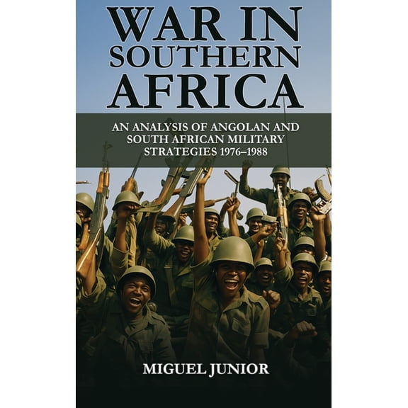 War in Southern Africa: An Analysis of Angolan and South African Military Strategies 1976-1988, (Hardcover)