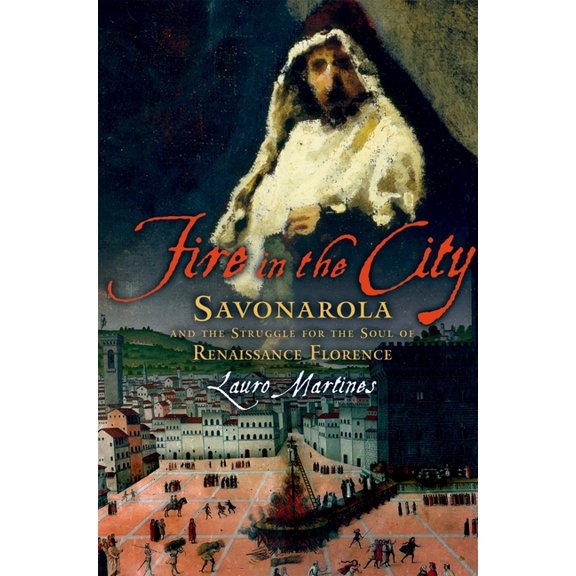 Fire in the City: Savonarola and the Struggle for the Soul of Renaissance Florence, (Paperback)
