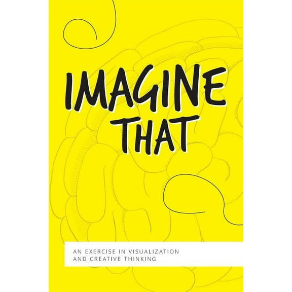 Imagine That: An Exercise in Visualization and Creative Thinking (Paperback)