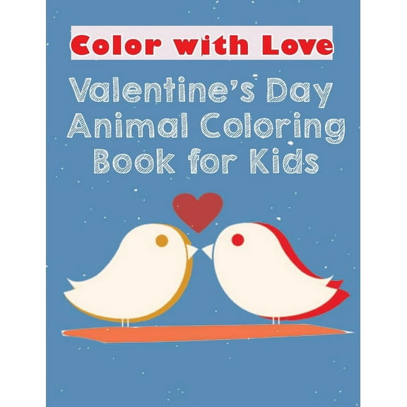 color with love Valentine's Day Animal Coloring Book for Kids: Cute animals coloring book for valentine's day for kids or Kindergarten students (Paperback)