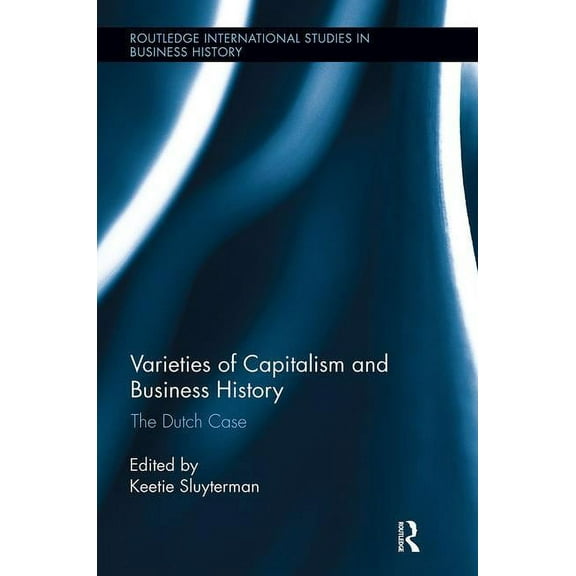 Routledge International Studies in Busin Varieties of Capitalism and Business History: The Dutch Case, (Paperback)