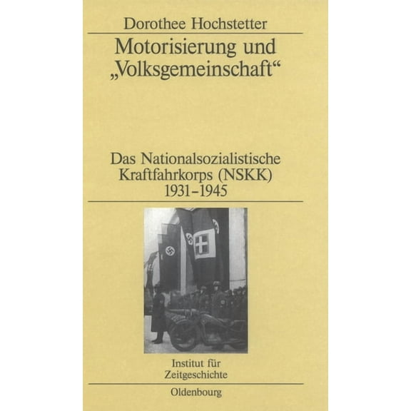 Studien Zur Zeitgeschichte Motorisierung Und Volksgemeinschaft: Das Nationalsozialistische Kraftfahrkorps (Nskk) 1931-1945, Book 68, (Hardcover)