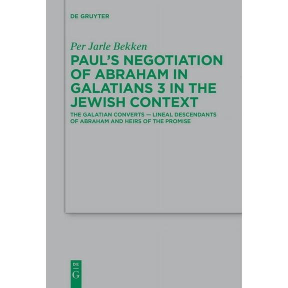Beihefte Zur Zeitschrift Für die Neutest Paul's Negotiation of Abraham in Galatians 3 in the Jewish Context: The Galatian Converts -- Lineal Descendants of Abrah, Book 248, (Paperback)