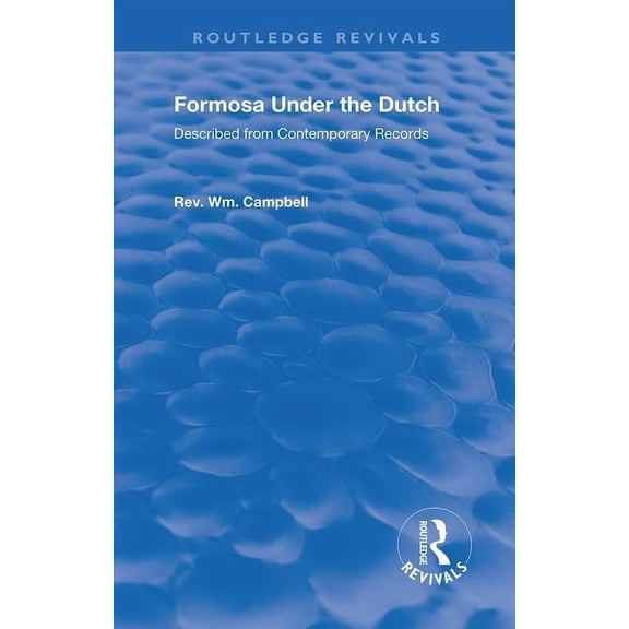 Routledge Revivals Formosa Under the Dutch: Described from Contemporary Records with Explanatory Notes and a Bibliography of the Island, (Paperback)