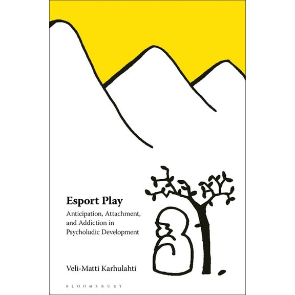 Esport Play: Anticipation, Attachment, and Addiction in Psycholudic Development, (Paperback)