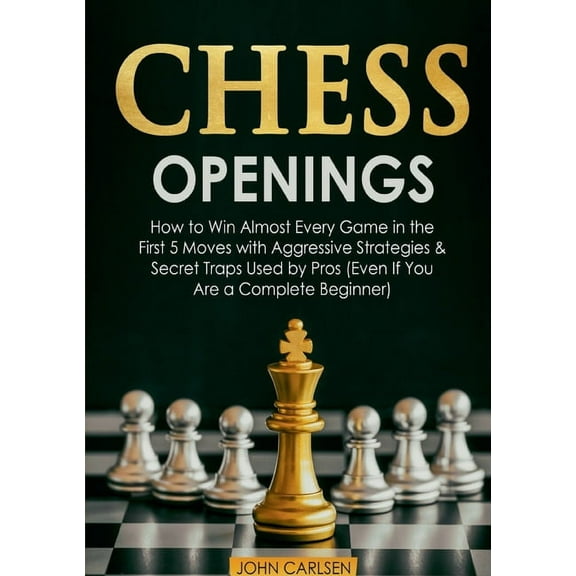 Chess Openings: How to Win Almost Every Game in the First 5 Moves with Aggressive Strategies & Secret Traps Used by , (Paperback)