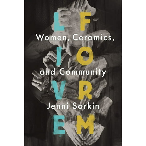Live Form: Women, Ceramics, and Community, (Hardcover)