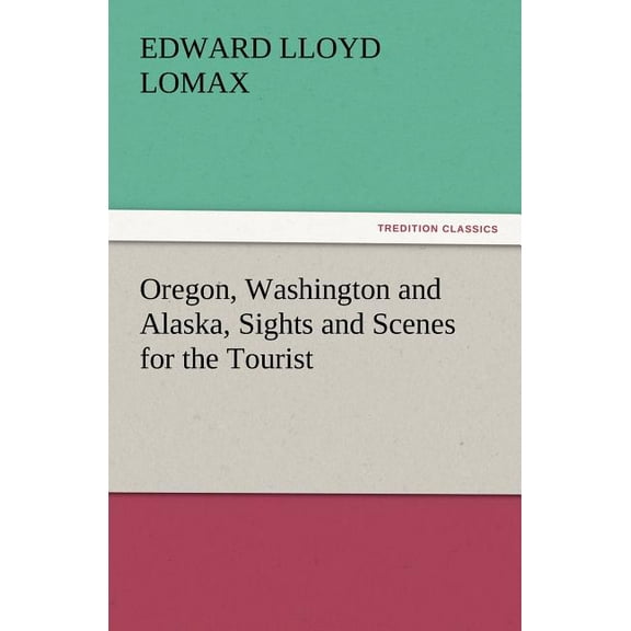Oregon, Washington and Alaska, Sights and Scenes for the tourist (Paperback)