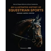 An Illustrated History of Equestrian Sports : Dressage, Jumping, Eventing (Hardcover)