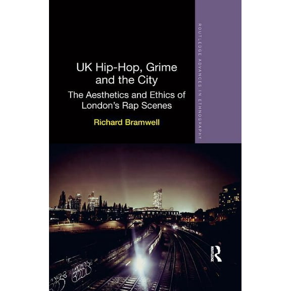 Routledge Advances in Ethnography UK Hip-Hop, Grime and the City: The Aesthetics and Ethics of London's Rap Scenes, (Paperback)