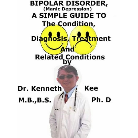 Bipolar Disorders, (Manic Depression), A Simple Guide To The Condition, Diagnosis, Treatment And Related Conditions - (Best Treatment For Bipolar Disorder)