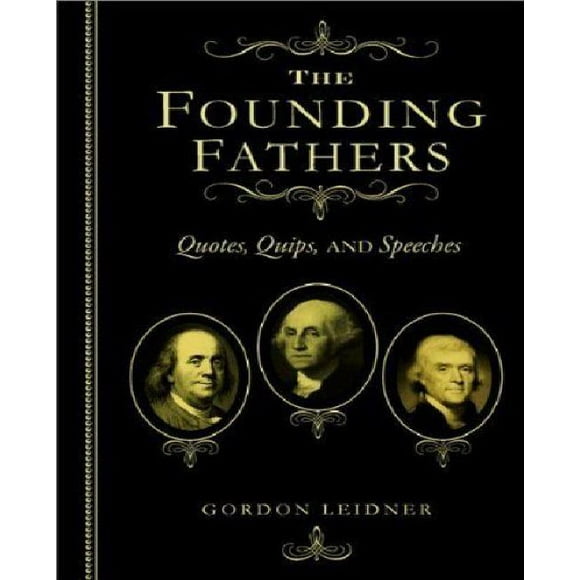 The Founding Fathers: Quotes, Quips and Speeches