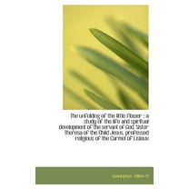 The Unfolding of the Little Flower : A Study of the Life and Spiritual Development of the Servant of (Hardcover)