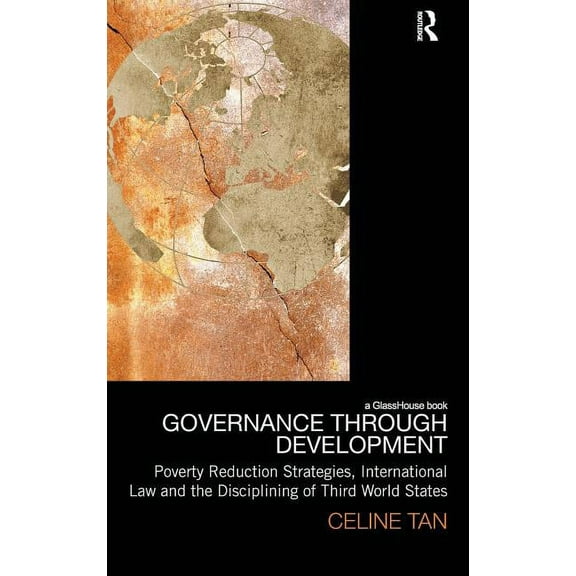 Law, Development and Globalization Governance through Development: Poverty Reduction Strategies, International Law and the Disciplining of Third World Stat, (Hardcover)