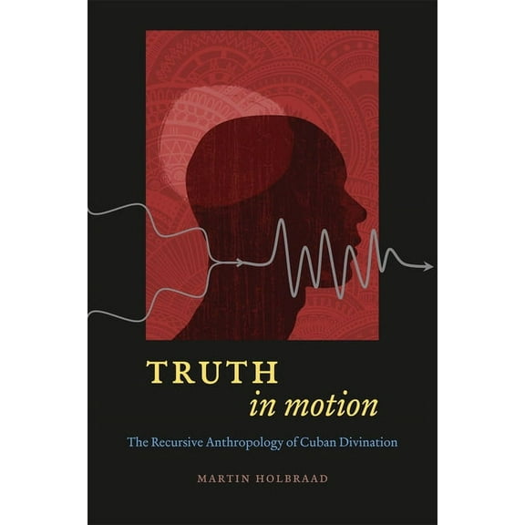 Truth in Motion: The Recursive Anthropology of Cuban Divination, (Paperback)
