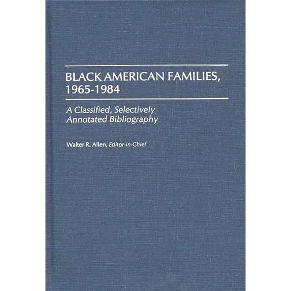 Bibliographies and Indexes in Afro-Ameri Black American Families, 1965-1984: A Classified, Selectively Annotated Bibliography, Book 16, (Hardcover)